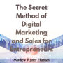 The Secret Method of Digital Marketing and Sales for Entrepreneurs