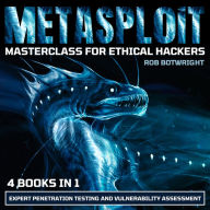 Metasploit Masterclass For Ethical Hackers: Expert Penetration Testing And Vulnerability Assessment