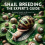 Snail Breeding, the Expert's Guide: Raising Snails at Home for Beginners