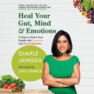 Heal Your Gut, Mind & Emotions: 5 Steps to Reset Your Health with Ayurveda and Food Chemistry