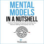 Mental Models In A Nutshell: Practical Thinking Frameworks To Amplify Your Decision Making And Simplify Your Life