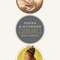 Popes and Bankers: A Cultural History of Credit and Debt, from Aristotle to AIG