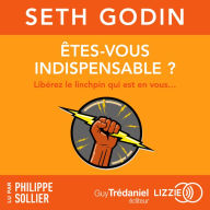 Êtes-vous indispensable ?: Libérez le linchpin qui est en vous...