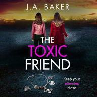 The Toxic Friend: A brilliant psychological thriller from J.A. Baker