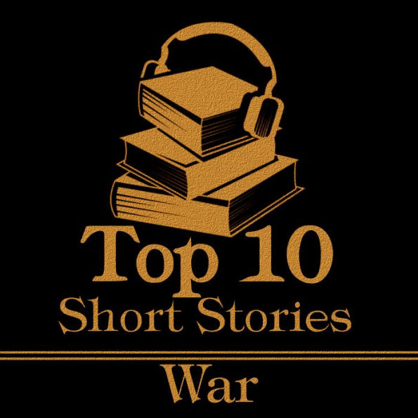 Top 10 Short Stories, The - War: The top ten short war stories of all time