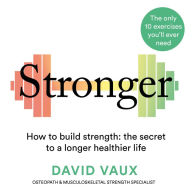 Stronger: How to build strength: the secret to a longer, healthier life