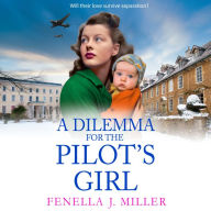 A Dilemma for the Pilot's Girl: The next instalment in Fenella J Miller's emotional wartime historical saga series for 2024