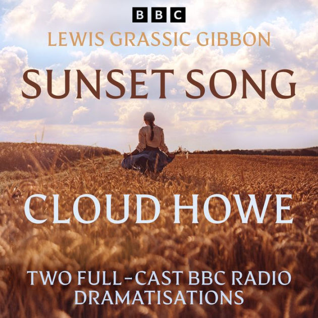 Sunset Song & Cloud Howe: Two Full-Cast BBC Radio Dramatisations from A ...