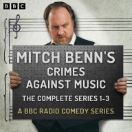 Mitch Benn's Crimes Against Music: The Complete Series 1-3: A BBC Radio Comedy Series