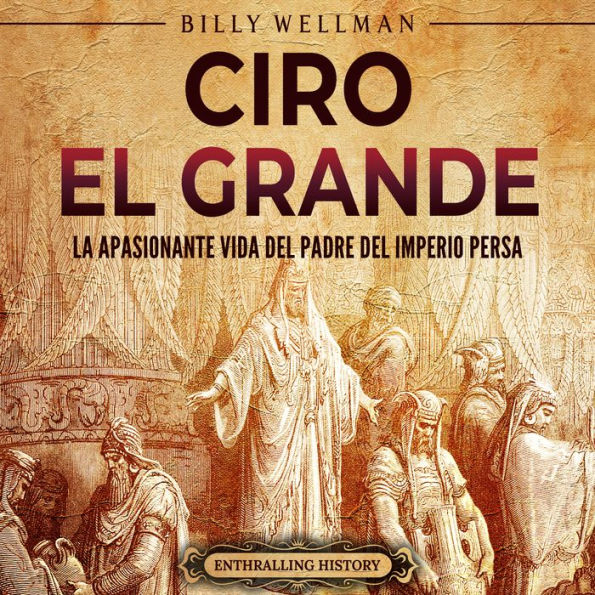 Ciro el Grande: La apasionante vida del padre del Imperio persa