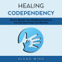 Healing Codependency: How to Resolve Your Childhood Trauma so You Can Start Living Your Best Life