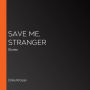 Save Me, Stranger: Stories