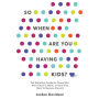 So When Are You Having Kids: The Definitive Guide for Those Who Aren't Sure If, When, or How They Want to Become Parents