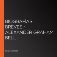 Biografías breves - Alexander Graham Bell