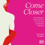 Come Closer: Everything You Ever Wanted to Ask a Sex and Relationship Therapist