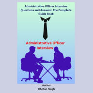 Administrative Officer Interview Questions and Answers: The Complete Guide Book