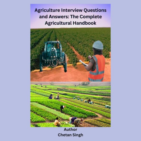 Agriculture Interview Questions and Answers: The Complete Agricultural Handbook