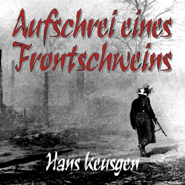 Aufschrei eines Frontschweins: Zweiter Weltkrieg - Erlebnisberichte eines Landsers der Wehrmacht vom Krieg an der Ostfront 1942 bis 1945 (Deutsche Soldaten-Biografien)