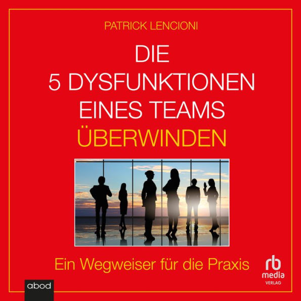 Die 5 Dysfunktionen eines Teams überwinden