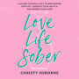 Love Life Sober: A 40-Day Alcohol Fast to Rediscover Your Joy, Improve Your Health, and Renew Your Mind