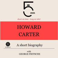 Howard Carter: A short biography: 5 Minutes: Short on time - long on info!