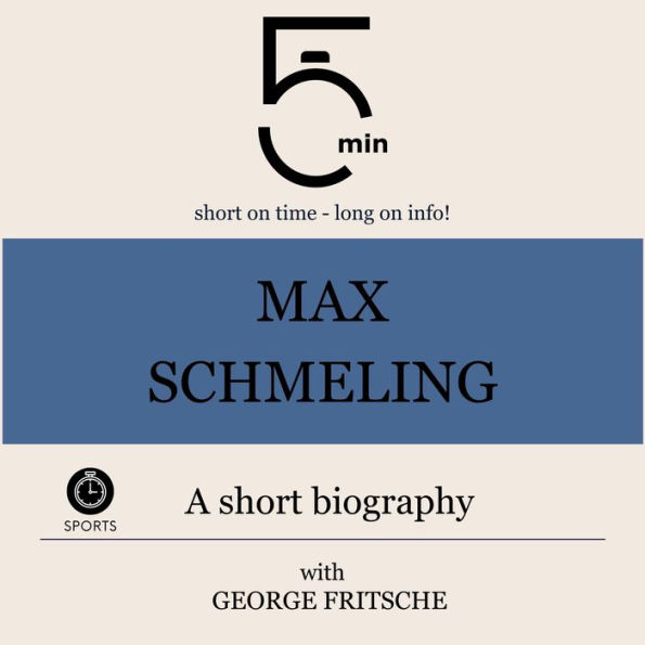 Max Schmeling: A short biography: 5 Minutes: Short on time - long on info!