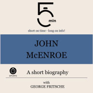 John McEnroe: A short biography: 5 Minutes: Short on time - long on info!