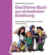 Das dünne Buch zur stressfreien Erziehung: Eine praktische Methode im Umgang mit Ihrem Kind