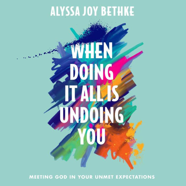 When Doing It All Is Undoing You: Meeting God in Your Unmet Expectations