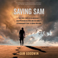 Saving Sam: The True Story of an American's Disappearance in Syria and His Family's Extraordinary Fight to Bring Him Home