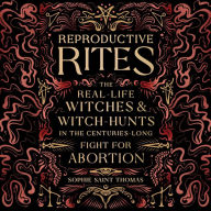 Reproductive Rites: The Real-Life Witches and Witch Hunts in the Centuries-Long Fight for Abortion