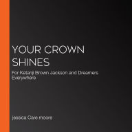 Your Crown Shines: For Ketanji Brown Jackson and Dreamers Everywhere (Abridged)