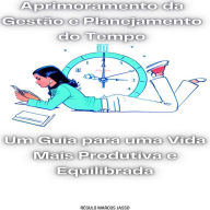 Aprimoramento da Gestão e Planejamento do Tempo: Um Guia para uma Vida Mais Produtiva e Equilibrada