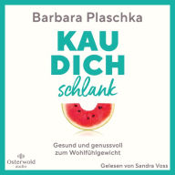 Kau dich schlank: Gesund und genussvoll zum Wohlfühlgewicht