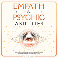 Empath and Psychic Abilities: Stop Empathic Burnout, Awaken Your Third Eye, Supercharge Your Psychic Skills, and Engage Your Innate Power to Thrive