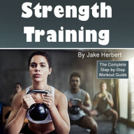 Strength Training: The Complete Step-by-Step Workout Guide