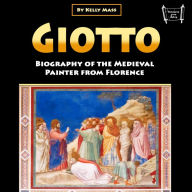 Giotto: Biography of the Medieval Painter from Florence