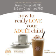 How to Really Love Your Adult Child: Building a Healthy Relationship in a Changing World
