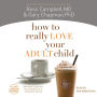 How to Really Love Your Adult Child: Building a Healthy Relationship in a Changing World