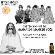 The Teachings Of The Maharishi Mahesh Yogi: Beyond Beatles Gateway To Eternity / Science Of The Soul Transcendental Bliss