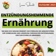 Entzündungshemmende Ernährung: Wie man sich gesund ernährt zur Stärkung des Immunsystems, zur Vorbeugung und Linderung chronischer Entzündungen und zum Schnelles Abnehmen