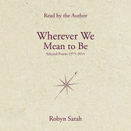 Wherever We Mean to Be: Selected Poems, 1975-2015