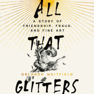 All That Glitters: A Story of Friendship, Fraud, and Fine Art