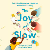The Joy of Slow: Restoring Balance and Wonder to Homeschool Learning