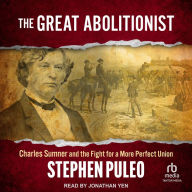 The Great Abolitionist: Charles Sumner and the Fight for a More Perfect Union