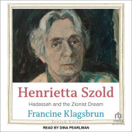 Henrietta Szold: Hadassah and the Zionist Dream