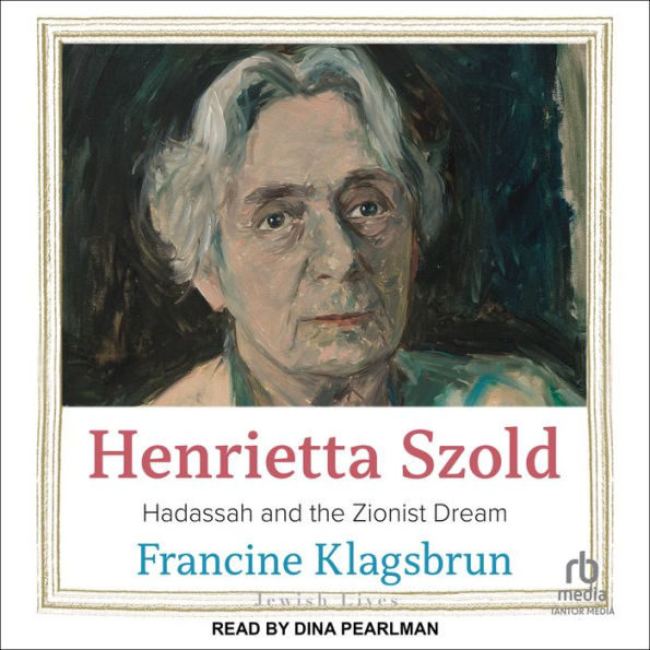 Henrietta Szold: Hadassah and the Zionist Dream