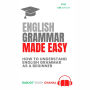 English Grammar Made Easy: How to Understand English Grammar as a Beginner