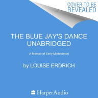 The Blue Jay's Dance: A Memoir of Early Motherhood