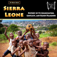 Sierra Leone: History of Its Colonization, Conflicts, and Blood Diamonds